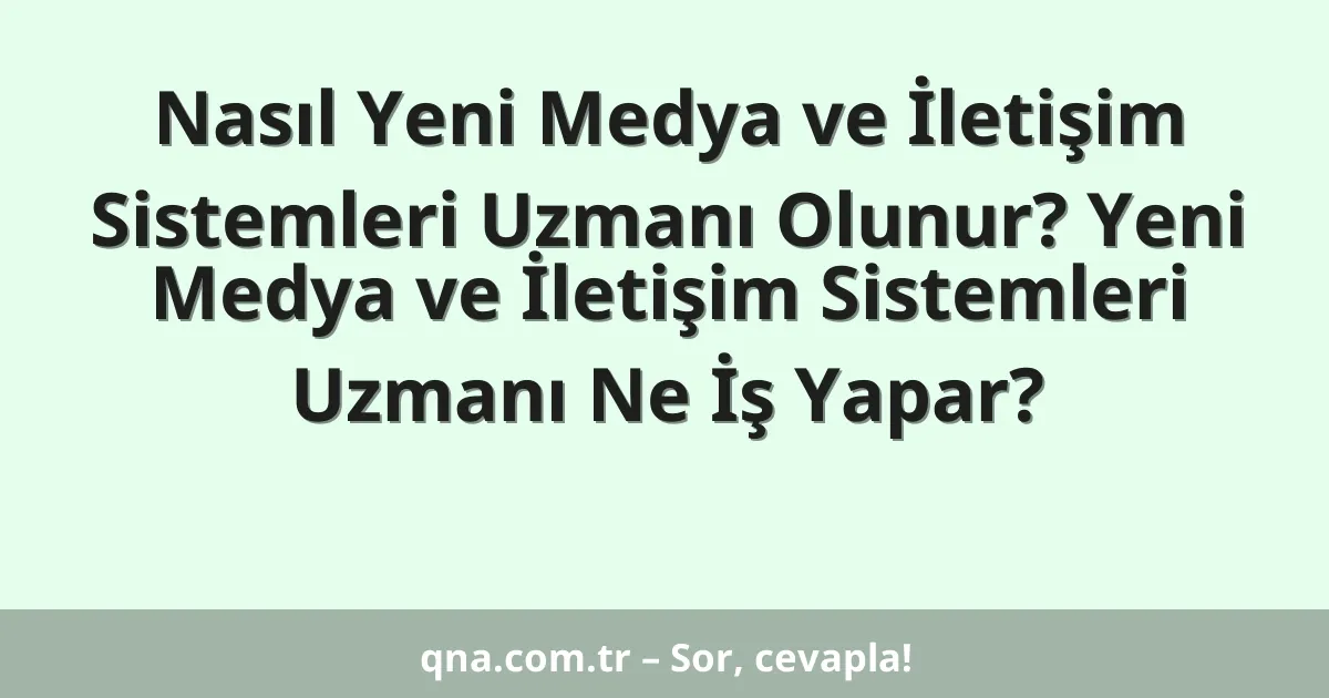 Nasıl Yeni Medya ve İletişim Sistemleri Uzmanı Olunur? Yeni Medya ve İletişim Sistemleri Uzmanı Ne İş Yapar?