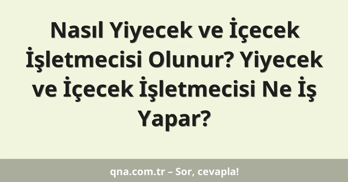 Nasıl Yiyecek ve İçecek İşletmecisi Olunur? Yiyecek ve İçecek İşletmecisi Ne İş Yapar?