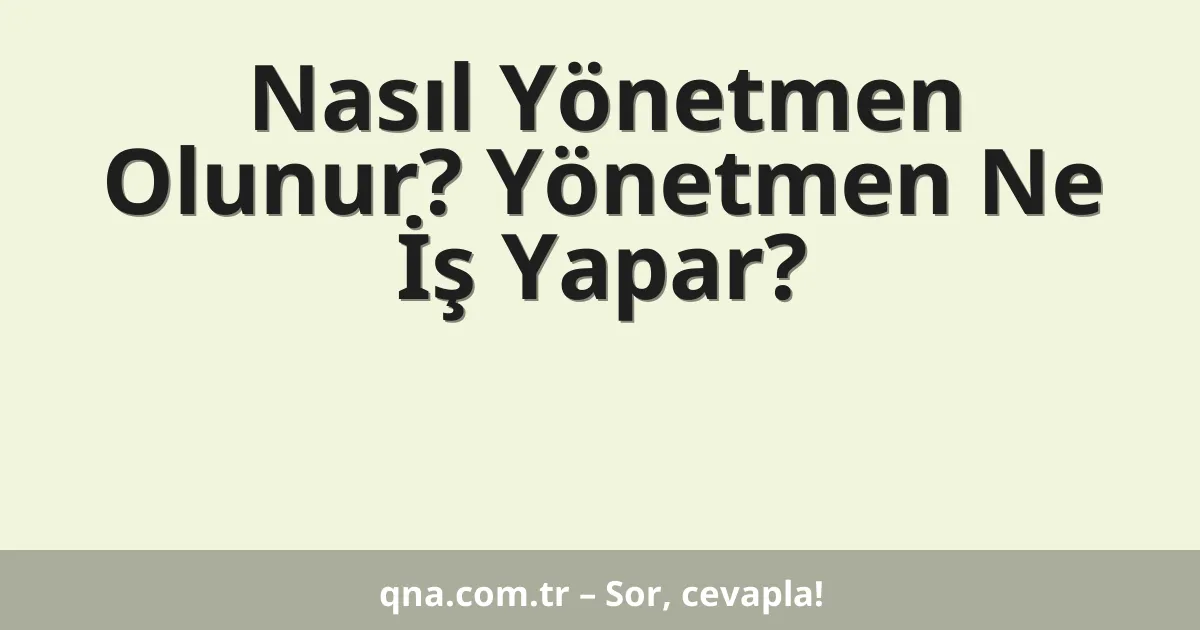 Nasıl Yönetmen Olunur? Yönetmen Ne İş Yapar?
