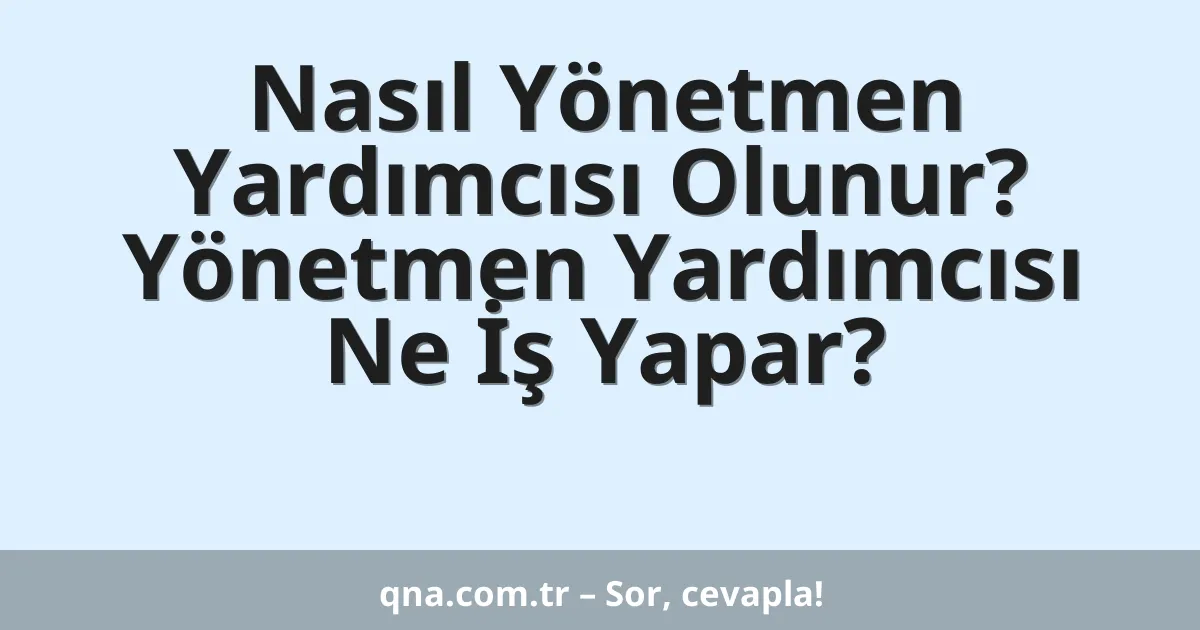 Nasıl Yönetmen Yardımcısı Olunur? Yönetmen Yardımcısı Ne İş Yapar?