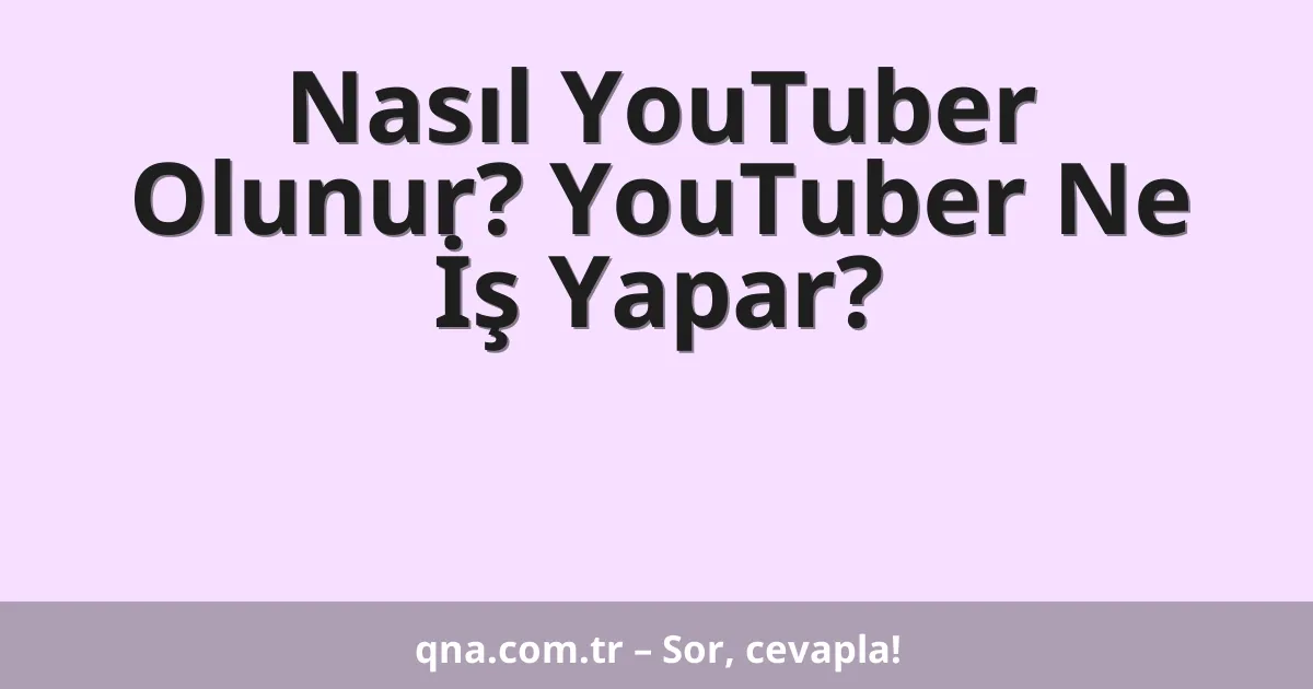 Nasıl YouTuber Olunur? YouTuber Ne İş Yapar?