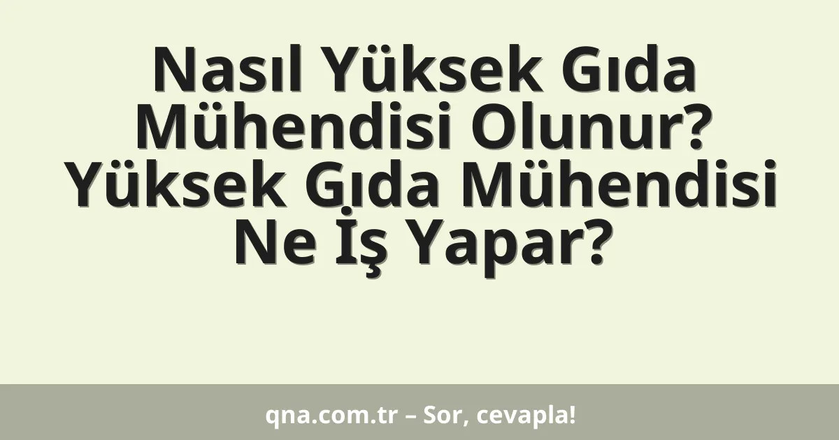 Nasıl Yüksek Gıda Mühendisi Olunur? Yüksek Gıda Mühendisi Ne İş Yapar?