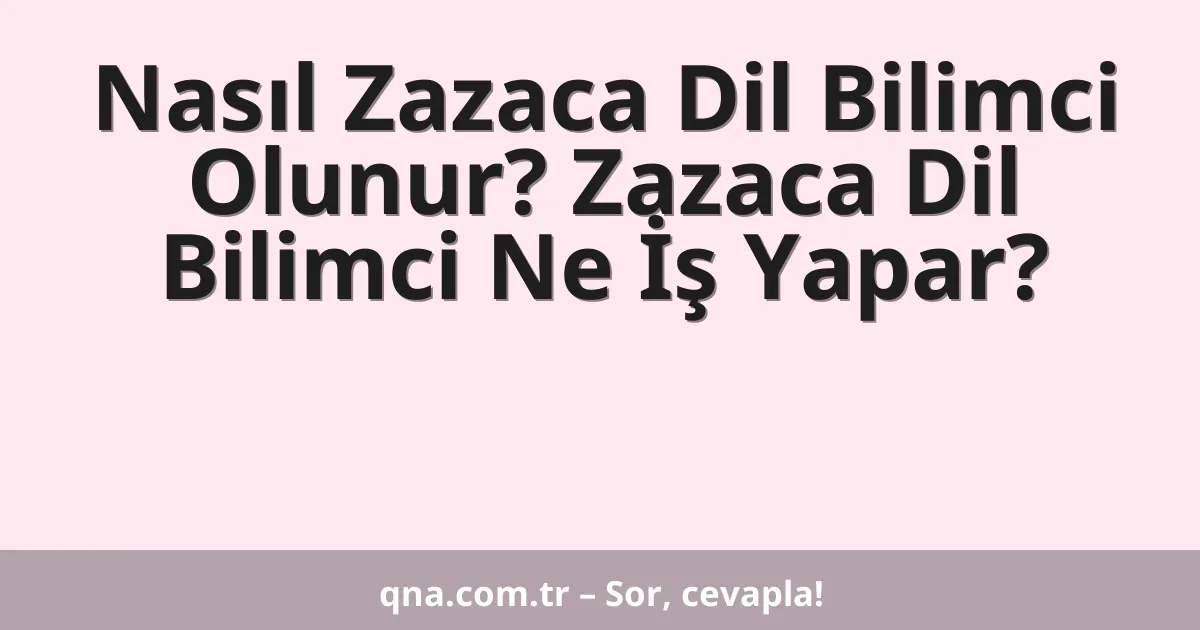 Nasıl Zazaca Dil Bilimci Olunur? Zazaca Dil Bilimci Ne İş Yapar?