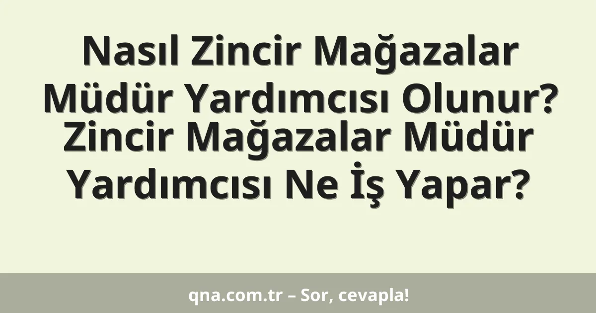 Nasıl Zincir Mağazalar Müdür Yardımcısı Olunur? Zincir Mağazalar Müdür Yardımcısı Ne İş Yapar?