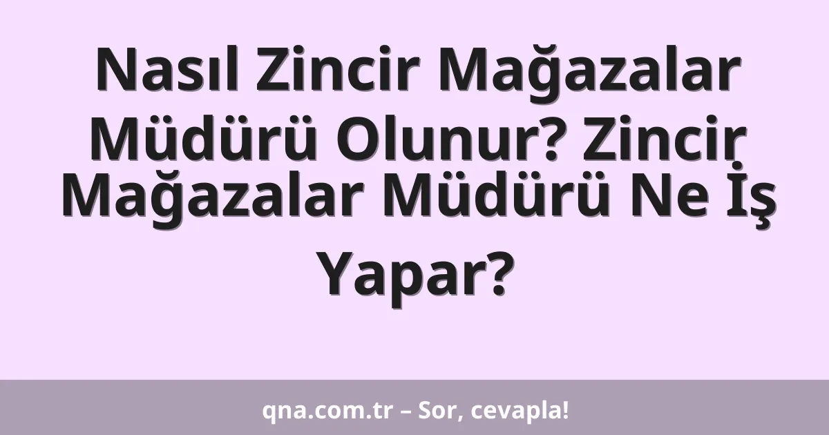 Nasıl Zincir Mağazalar Müdürü Olunur? Zincir Mağazalar Müdürü Ne İş Yapar?