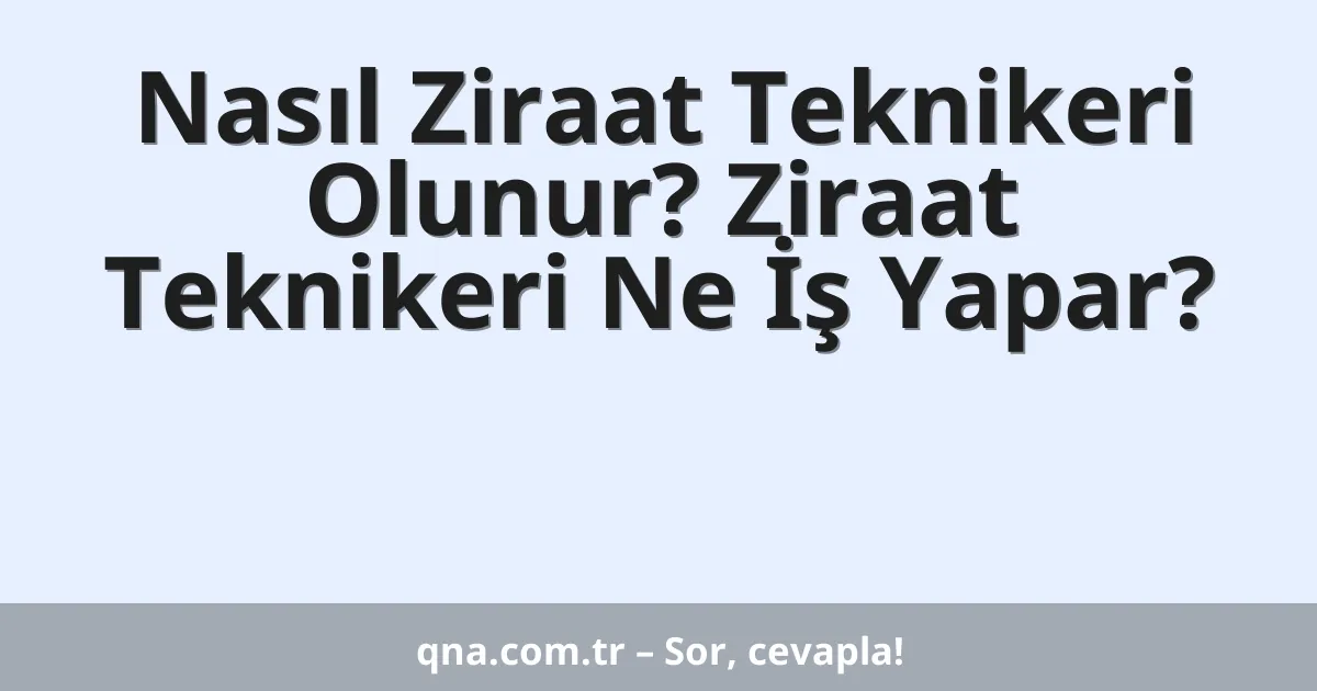 Nasıl Ziraat Teknikeri Olunur? Ziraat Teknikeri Ne İş Yapar?