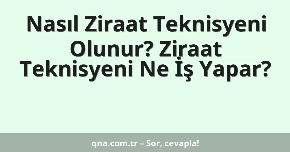 Nasıl Ziraat Teknisyeni Olunur? Ziraat Teknisyeni Ne İş Yapar?