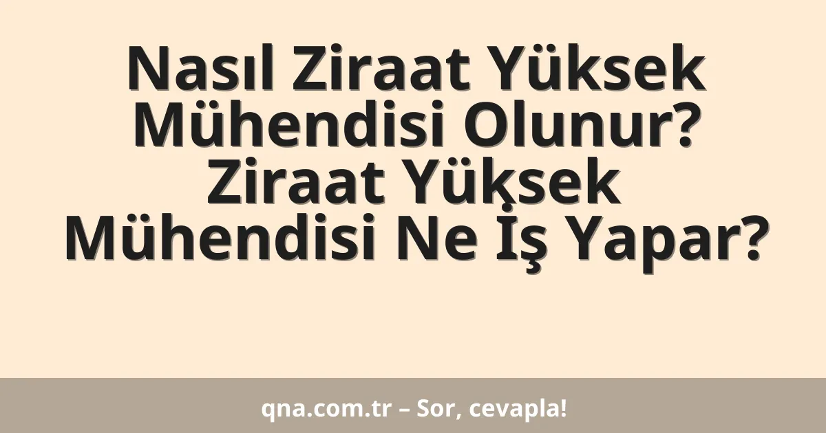 Nasıl Ziraat Yüksek Mühendisi Olunur? Ziraat Yüksek Mühendisi Ne İş Yapar?