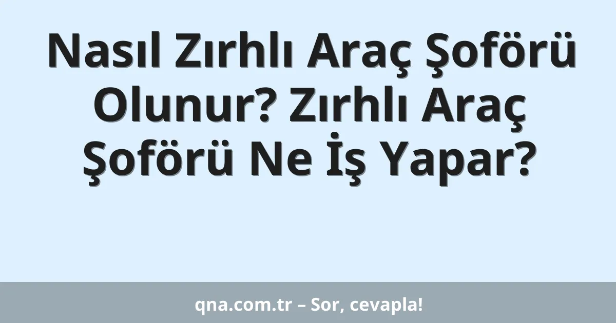 Nasıl Zırhlı Araç Şoförü Olunur? Zırhlı Araç Şoförü Ne İş Yapar?