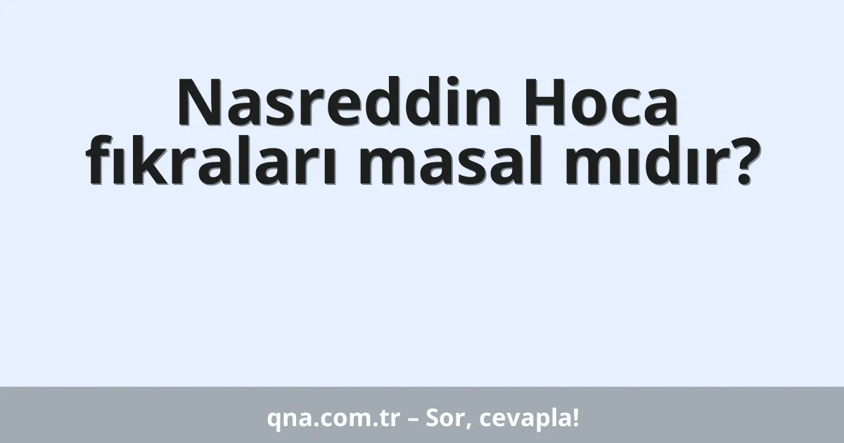Nasreddin Hoca fıkraları masal mıdır?