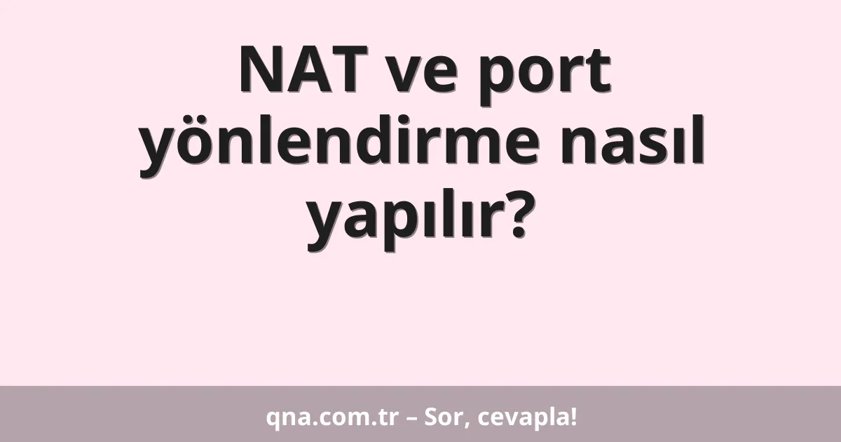 NAT ve port yönlendirme nasıl yapılır?