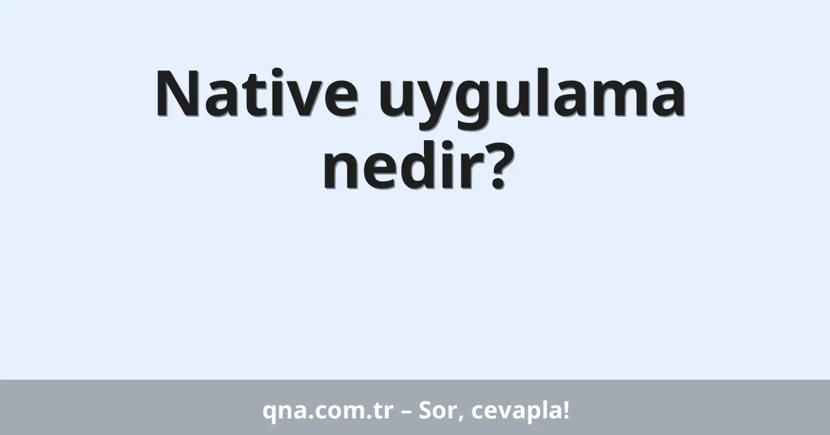 Native uygulama nedir?
