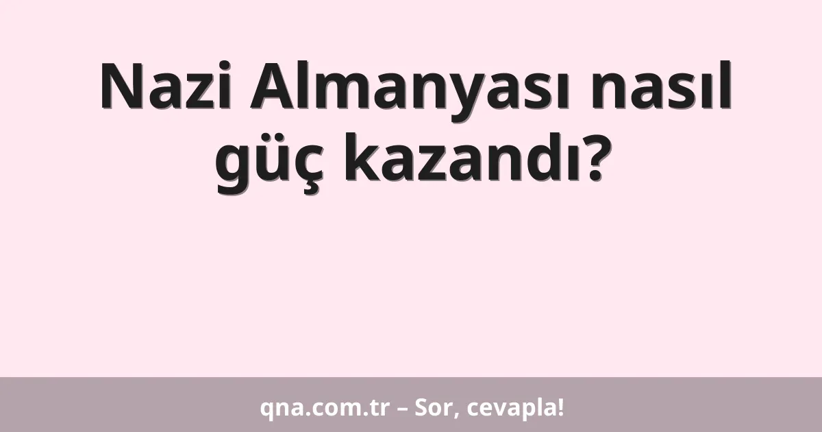 Nazi Almanyası nasıl güç kazandı?
