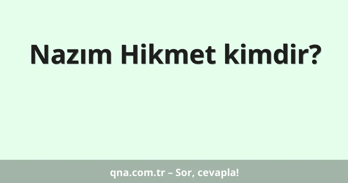 Nazım Hikmet kimdir?