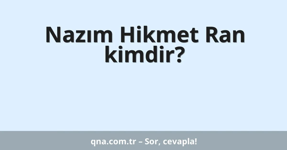 Nazım Hikmet Ran kimdir?