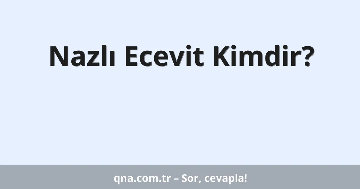Nazlı Ecevit Kimdir?