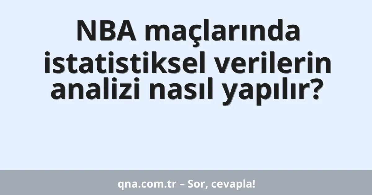 NBA maçlarında istatistiksel verilerin analizi nasıl yapılır?