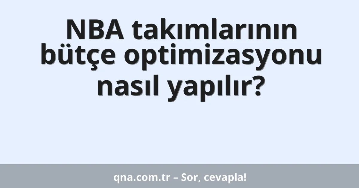 NBA takımlarının bütçe optimizasyonu nasıl yapılır?