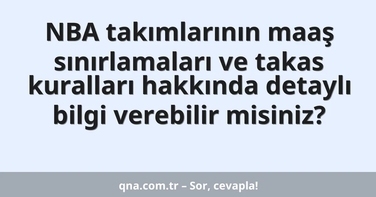 NBA takımlarının maaş sınırlamaları ve takas kuralları hakkında detaylı bilgi verebilir misiniz?