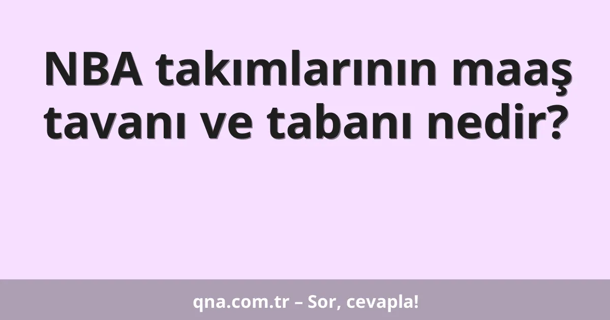 NBA takımlarının maaş tavanı ve tabanı nedir?
