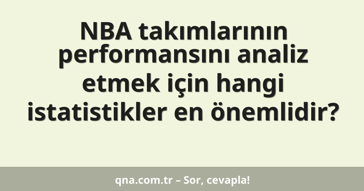 NBA takımlarının performansını analiz etmek için hangi istatistikler en önemlidir?