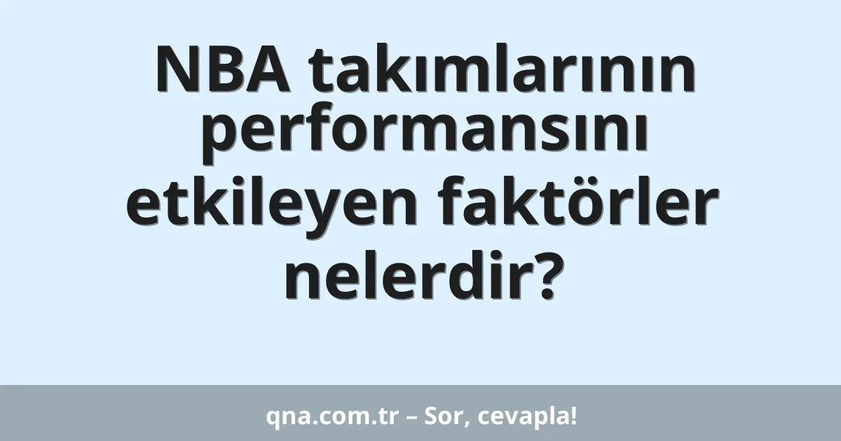 NBA takımlarının performansını etkileyen faktörler nelerdir?