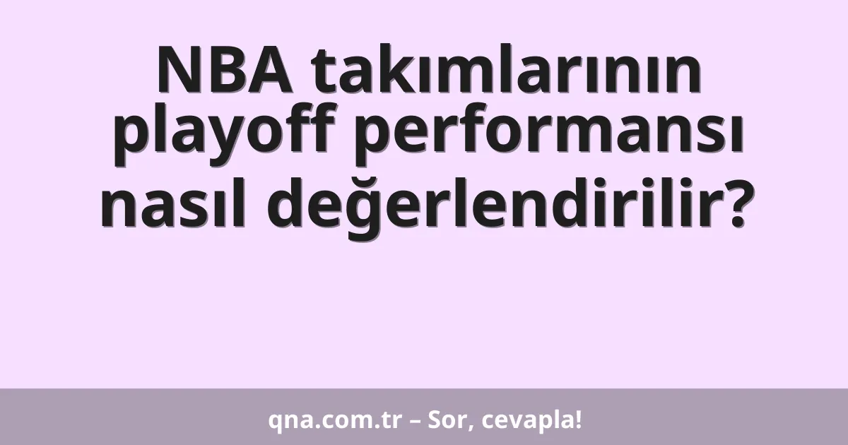 NBA takımlarının playoff performansı nasıl değerlendirilir?