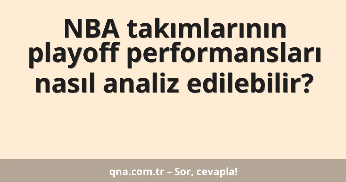 NBA takımlarının playoff performansları nasıl analiz edilebilir?