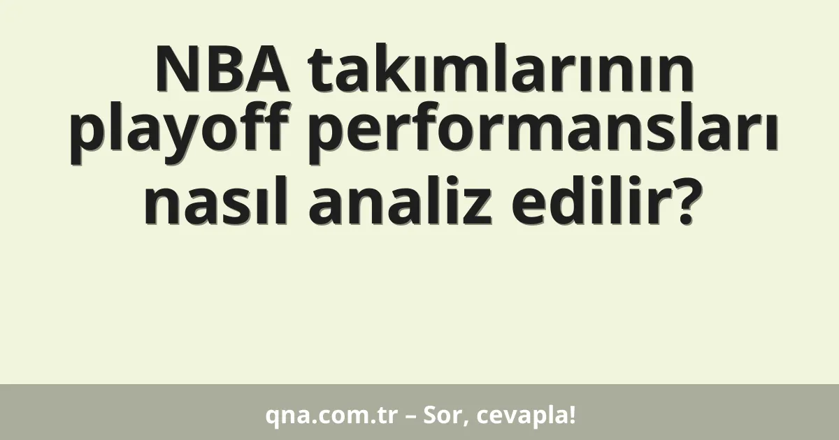 NBA takımlarının playoff performansları nasıl analiz edilir?