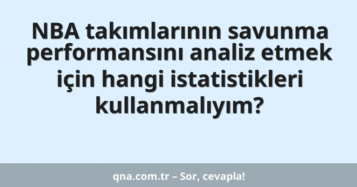 NBA takımlarının savunma performansını analiz etmek için hangi istatistikleri kullanmalıyım?