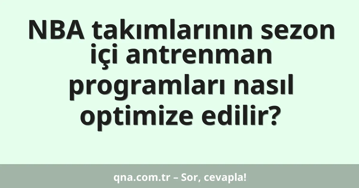 NBA takımlarının sezon içi antrenman programları nasıl optimize edilir?