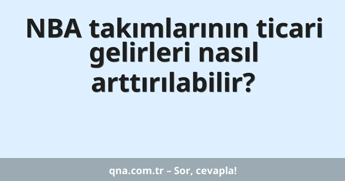 NBA takımlarının ticari gelirleri nasıl arttırılabilir?