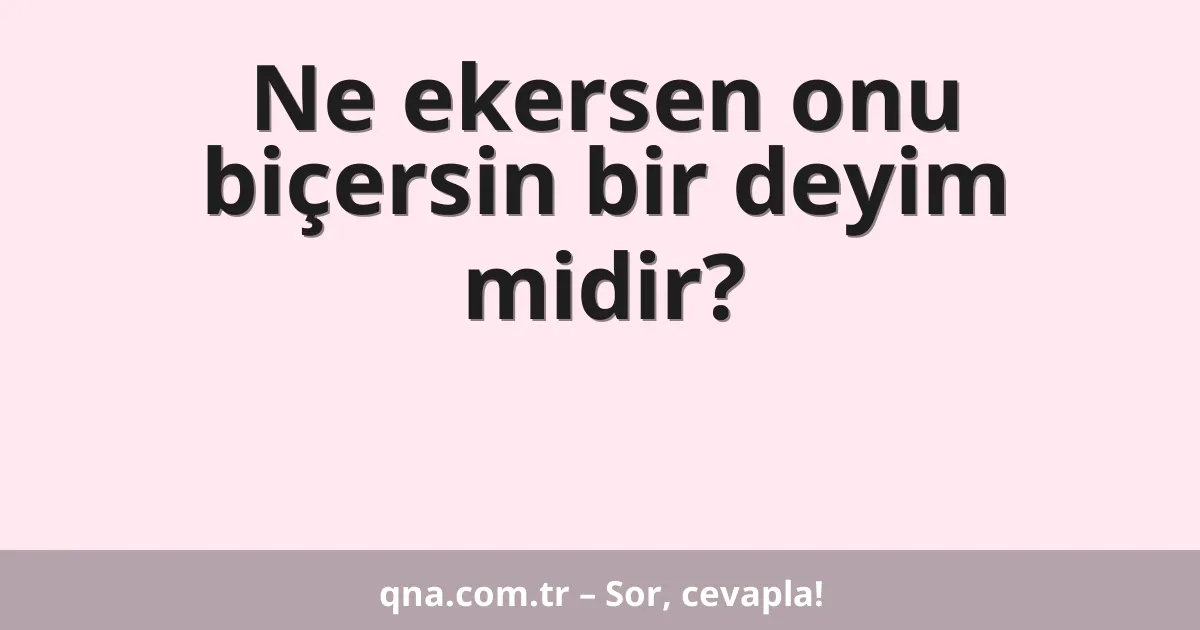Ne ekersen onu biçersin bir deyim midir?