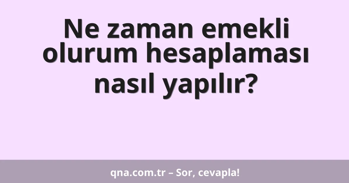 Ne zaman emekli olurum hesaplaması nasıl yapılır?