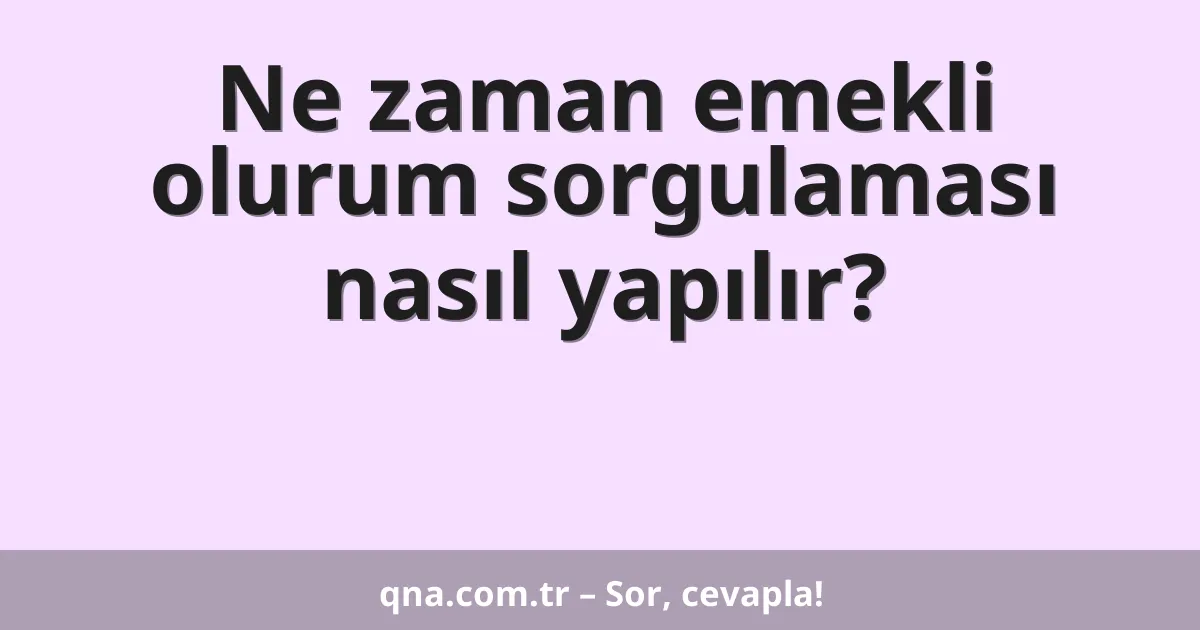 Ne zaman emekli olurum sorgulaması nasıl yapılır?