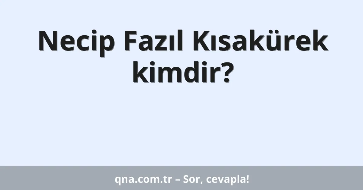 Necip Fazıl Kısakürek kimdir?