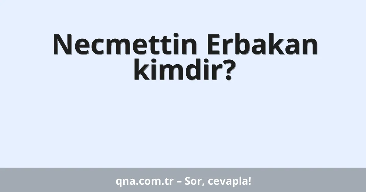 Necmettin Erbakan kimdir?