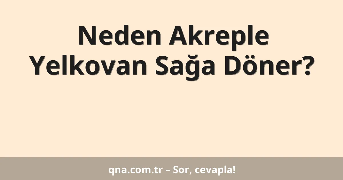 Neden Akreple Yelkovan Sağa Döner?