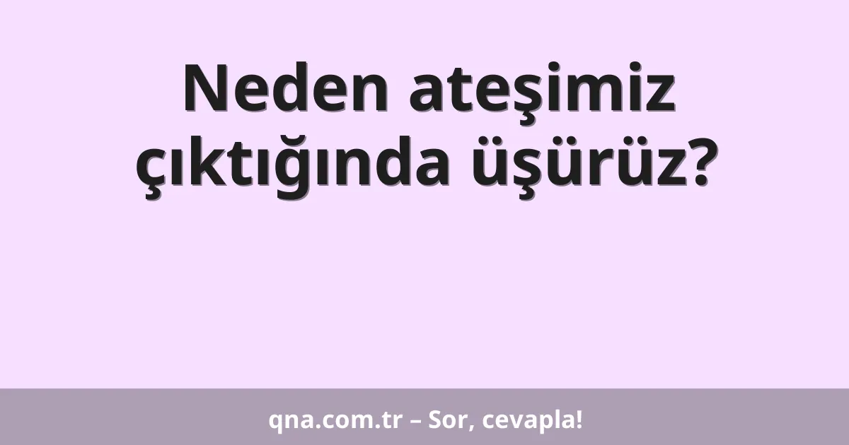Neden ateşimiz çıktığında üşürüz?