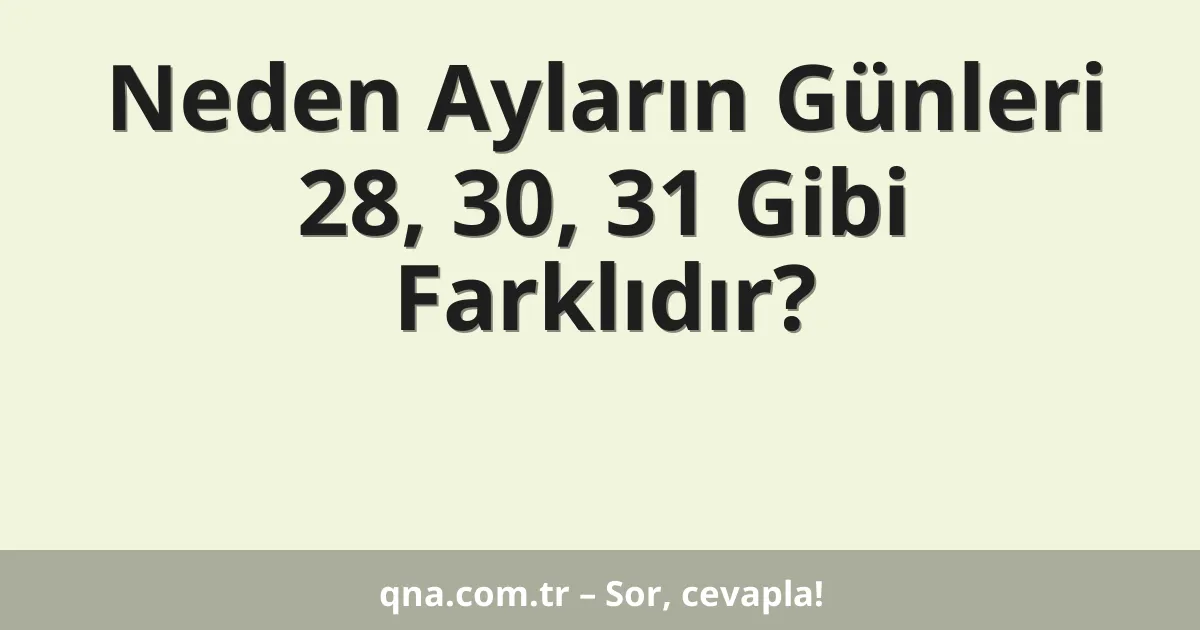 Neden Ayların Günleri 28, 30, 31 Gibi Farklıdır?