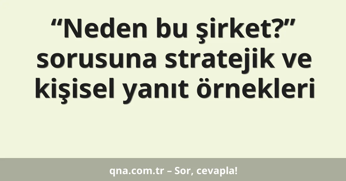 “Neden bu şirket?” sorusuna stratejik ve kişisel yanıt örnekleri