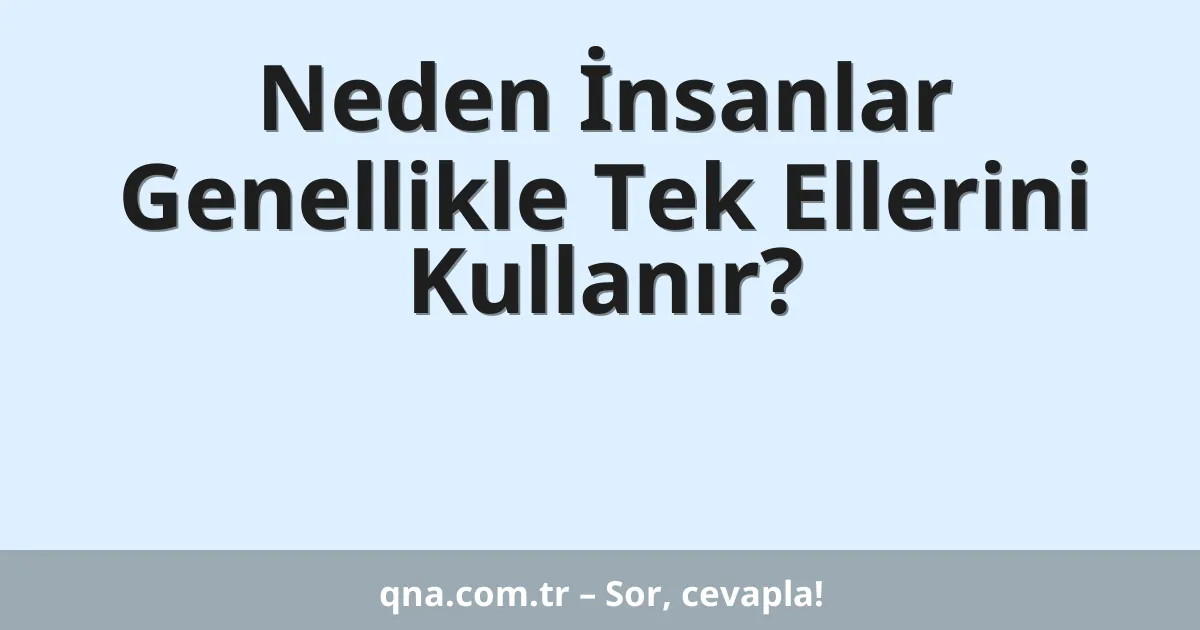 Neden İnsanlar Genellikle Tek Ellerini Kullanır?