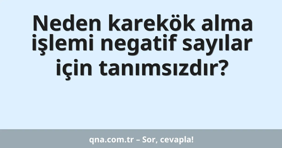 Neden karekök alma işlemi negatif sayılar için tanımsızdır?