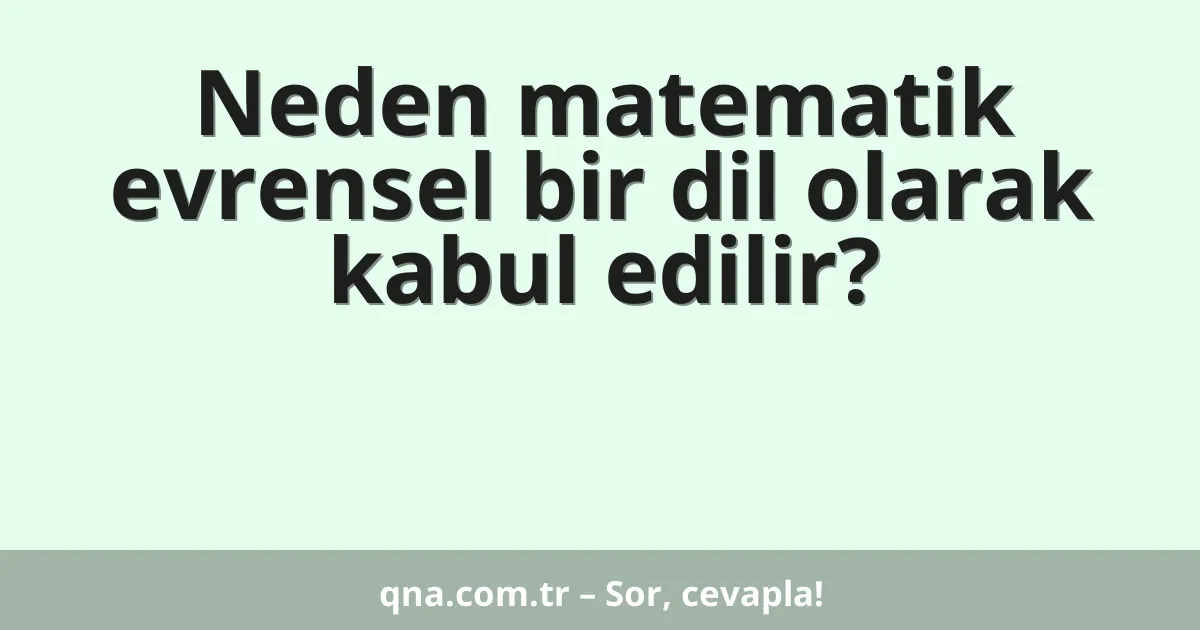 Neden matematik evrensel bir dil olarak kabul edilir?