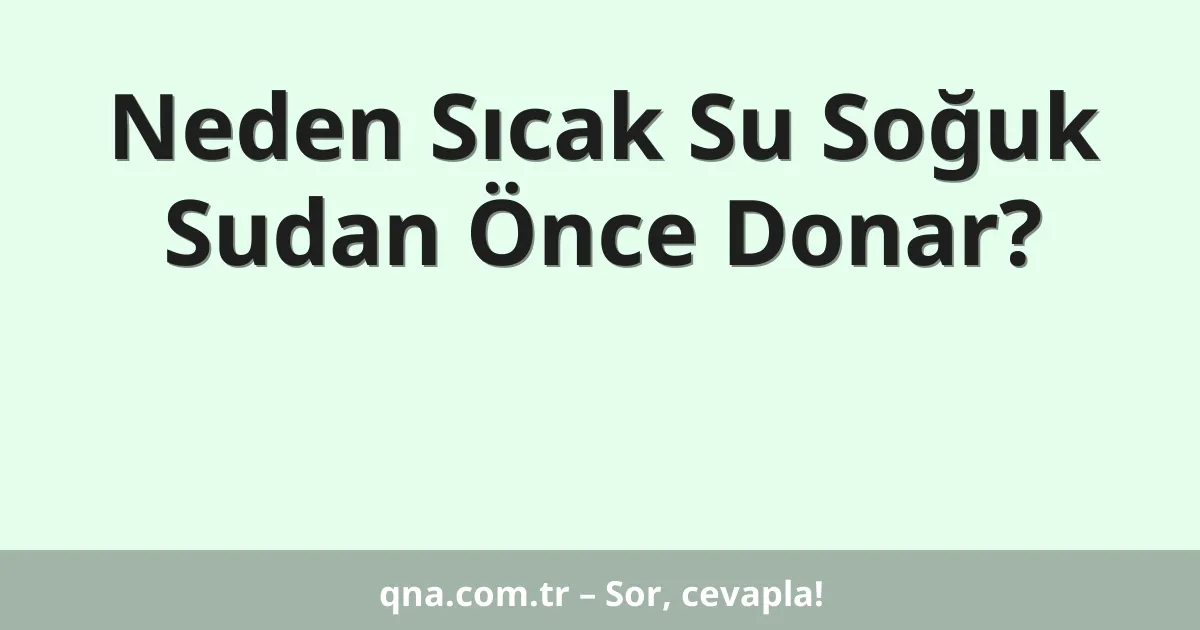 Neden Sıcak Su Soğuk Sudan Önce Donar?