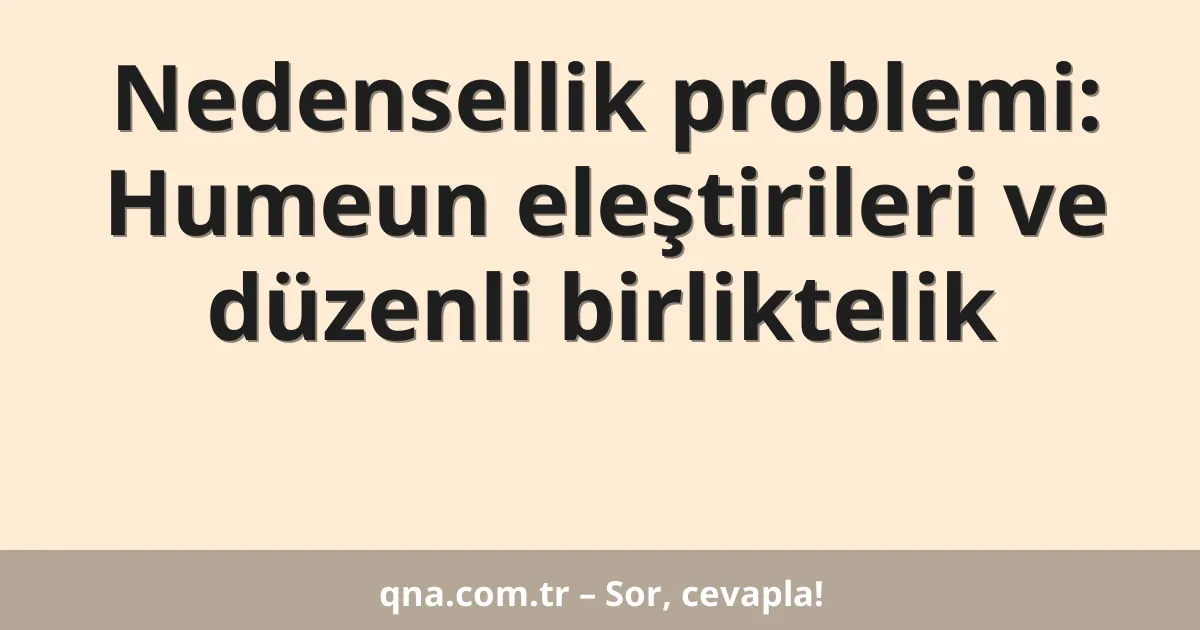 Nedensellik problemi: Humeun eleştirileri ve düzenli birliktelik
