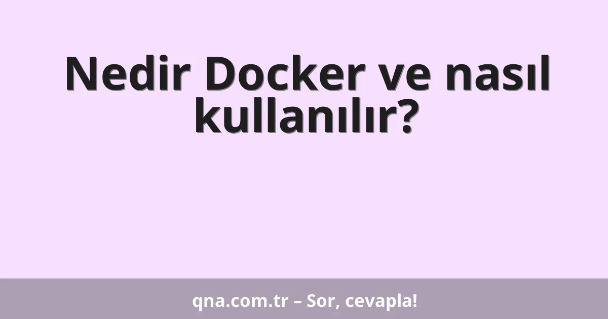 Nedir Docker ve nasıl kullanılır?