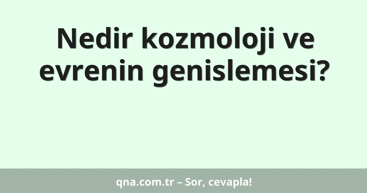Nedir kozmoloji ve evrenin genislemesi?