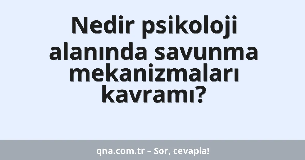 Nedir psikoloji alanında savunma mekanizmaları kavramı?