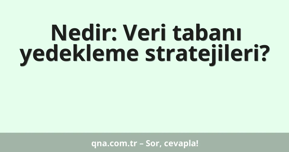 Nedir: Veri tabanı yedekleme stratejileri?